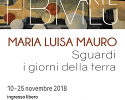 Sguardi. I giorni della terra. Le opere di Maria Luisa Mauro al Palazzo delle Esposizioni da sabato 10 novembre